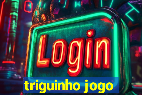 triguinho jogo